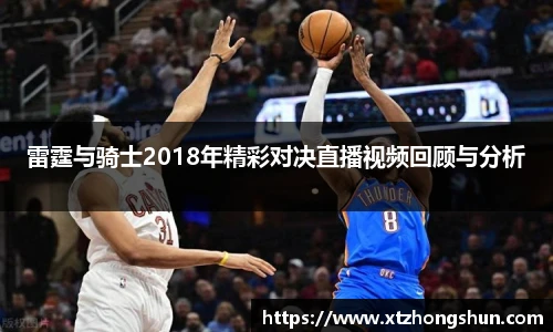 雷霆与骑士2018年精彩对决直播视频回顾与分析