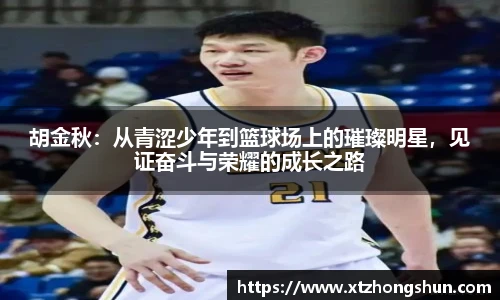 胡金秋：从青涩少年到篮球场上的璀璨明星，见证奋斗与荣耀的成长之路