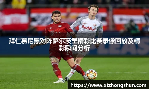 拜仁慕尼黑对阵萨尔茨堡精彩比赛录像回放及精彩瞬间分析