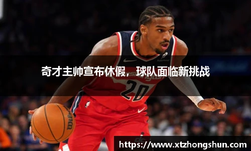 奇才主帅宣布休假，球队面临新挑战